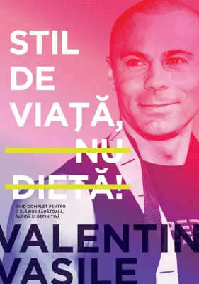 Stil de viata, nu dieta! Ghid complet pentru o slabire sanatoasa, rapida si definitiva. Editia a 2-a - Valentin Vasile