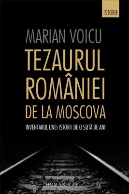 Tezaurul Romaniei de la Moscova. Inventarul unei istorii de o suta de ani - Marian Voicu