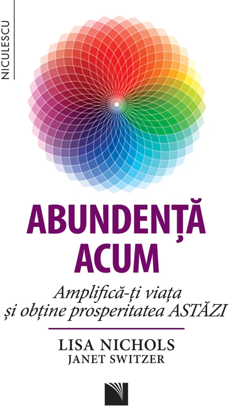 Abundenta acum. Amplifica-ti viata si obtine prosperitatea ASTAZI - Lisa Nichols, Janet Switzer