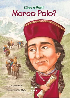Cine a fost Marco Polo? - Joan Holub. Ilustratii de John O’Brien