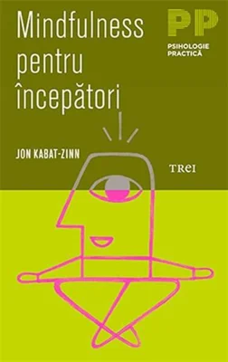 Mindfulness pentru incepatori - Jon Kabat-Zinn. Traducere de Catalina Petria