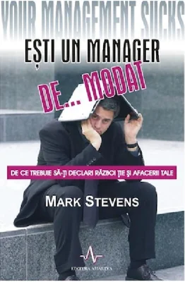 ESTI UN MANAGER DE... MODAT - De ce trebuie sa-ti declari razboi tie si afacerii tale - Mark Stevens