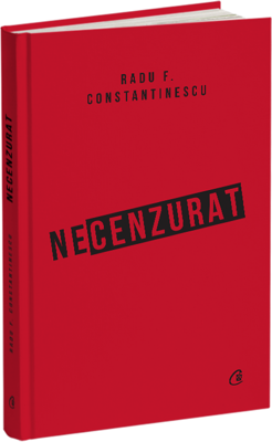 Necenzurat. Editia a III-a - Radu F. Constantinescu