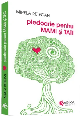 Pledoarie pentru MAMI si TATI - Mirela Retegan