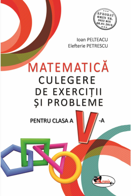 Matematica Clasa a 5-a. Culegere de exercitii si probleme - Ioan Pelteacu