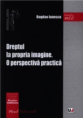 Dreptul la propria imagine. O perspectiva practica - Bogdan Ionescu