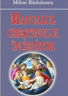 Manualul crestinului incepator - Mihai Radulescu