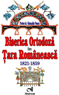 Biserica Ortodoxa in Tara Romaneasca. 1821-1859 | Protos dr. Ghenadie Ponea