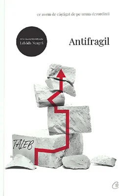 Antifragil. Ce avem de castigat de pe urma dezordinii - Nassim Nicholas Taleb