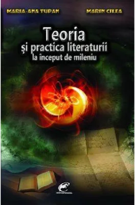 Teoria si practica literaturii la inceput de mileniu - Maria-Ana Tupan, Marin Cilea
