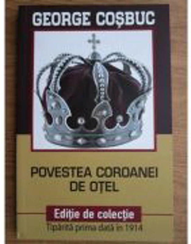 Povestea Coroanei de otel. Editie de colectie - George Cosbuc