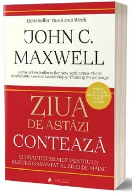 Ziua de astazi conteaza - John C. Maxwell