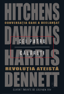 Cei patru calareti. Conversatia care a declansat revolutia ateista - Daniel C. Dennett, Sam Harris, Richard Dawkins, Christopher Hitchens