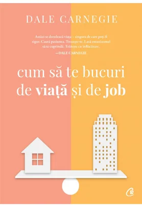 Cum sa te bucuri de viata si de job - Dale Carnegie