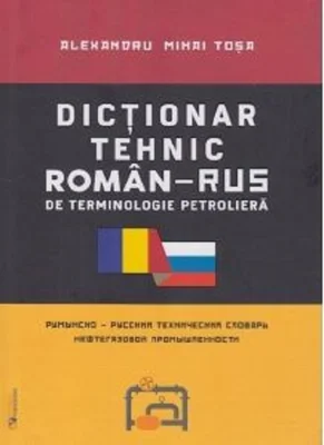 Dictionar tehnic roman-rus / rus-roman de terminologie petroliera - Alexandru Mihai Tosa