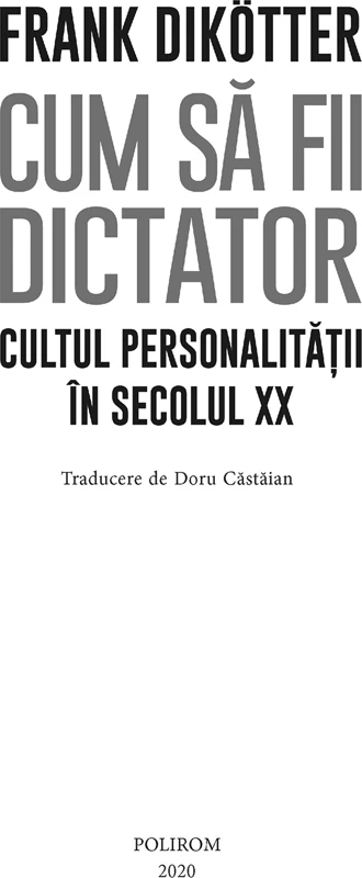 Cum sa fii dictator. Cultul personalitatii in secolul 20 - Frank Dikotter