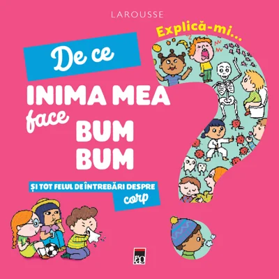 Explica-mi de ce inima mea face bum bum si tot felul de intrebari despre corp - Larousse