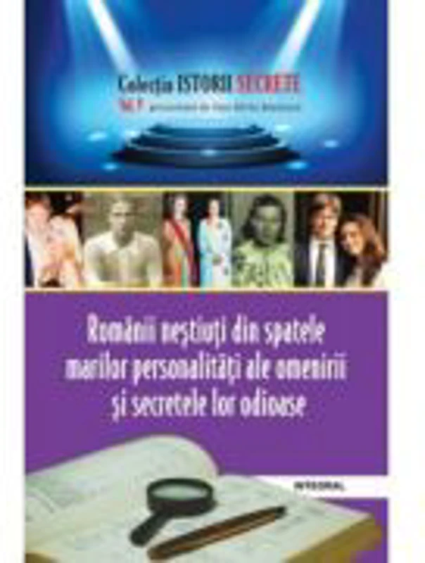 Romanii nestiuti din spatele marilor personalitati ale omenirii si secretele lor odioase - Dan-Silviu Boerescu