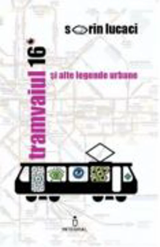 Tramvaiul 16 si alte legende urbane - Sorin Lucaci