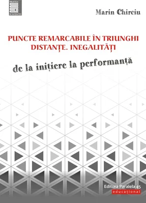 Puncte remarcabile in triunghi. Distante. Inegalitati. De la initiere la performanta - Marin Chirciu