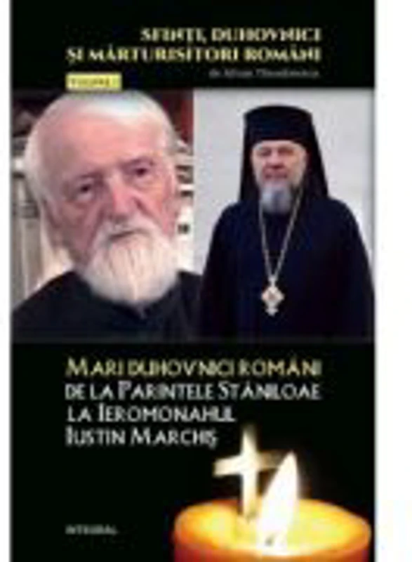 Mari duhovnici romani - de la Parintele Staniloae la Ieromonahul Iustin Marchis - Silvan Theodorescu