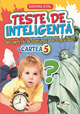 Teste de inteligenta. Descopera cat de inteligent este copilul tau! Cartea 5 - Sadhna Syal