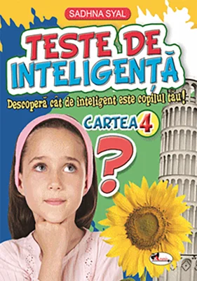 Teste de inteligenta. Descopera cat de inteligent este copilul tau! Cartea 4 - Sadhna Syal