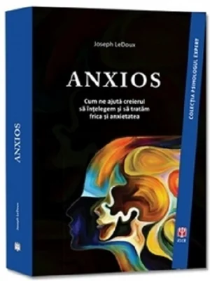 ANXIOS. Cum ne ajuta creierul sa intelegem si sa tratam frica si anxietatea - Joseph LeDoux