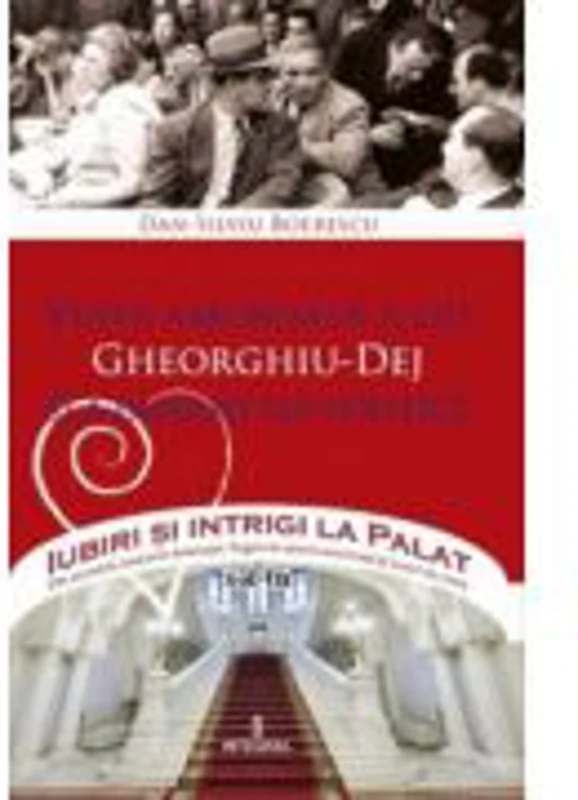 Viata amoroasa a lui Gheorghiu-Dej si a familiei lui politice - Dan-Silviu Boerescu