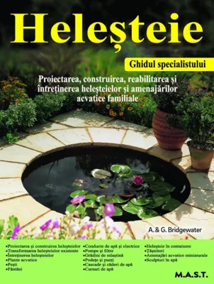 Helesteie. Proiectarea, construirea, reabilitarea si intretinerea helesteielor si amenajarilor acvatice familiale - A.&amp; G. Bridgewater