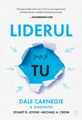 Liderul poti fi tu - Dale Carnegie, Stuart R. Levine, Michael Crom