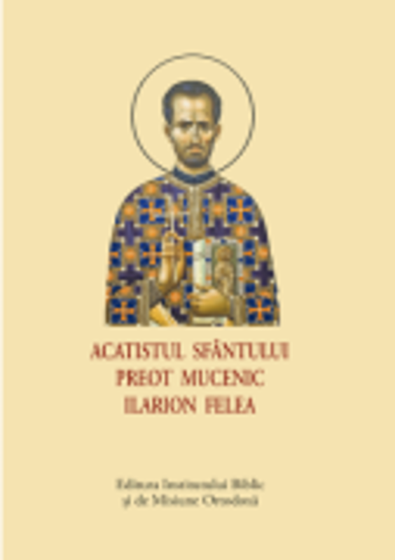 Acatistul Sfantului Preot Mucenic Ilarion Felea, format mic