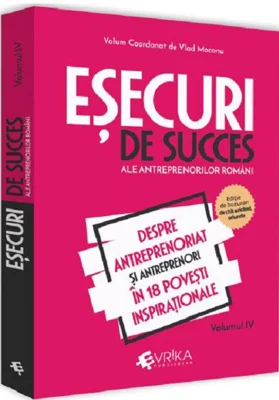 Esecuri de succes ale antreprenorilor romani. Volumul 4. Despre antreprenoriat si antreprenori in 18 povesti inspirationale - Vlad Mocanu