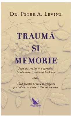 Trauma si memorie. Saga creierului si a corpului în cautarea trecutului inca viu