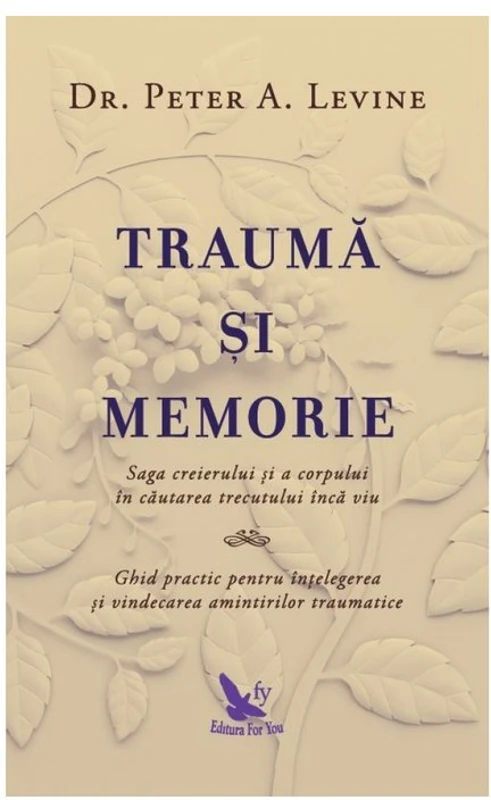 Trauma si memorie. Saga creierului si a corpului în cautarea trecutului inca viu