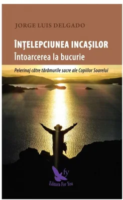 Intelepciunea incasilor. Intoarcerea la bucurie