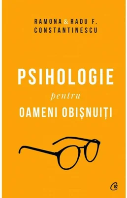 Psihologie pentru oameni obisnuiti. Editie de colectie - Ramona si Radu F. Constantinescu