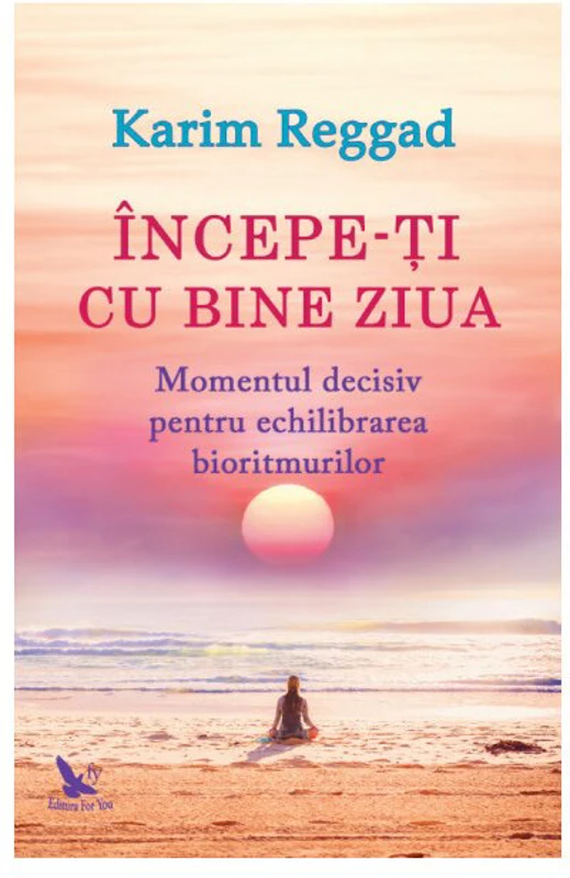 Incepe-ti cu bine ziua. Momentul decisiv pentru echilibrarea bioritmurilor - Karim Reggad