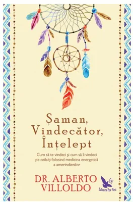 Saman, Vindecator, Intelept. Cum sa te vindeci si cum sa ii vindeci pe ceilalti folosind medicina energetica a amerindienilor
