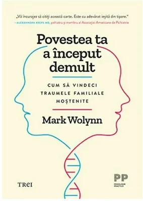 Povestea ta a inceput demult. Cum sa vindeci traumele familiale mostenite - Mark Wolynn