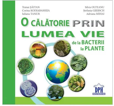 O calatorie prin lumea vie de la bacterii la plante - Traian Saitan, Silvia Olteanu, Corina Gabriela Kodjabashija, Stefania Giersch, Iuliana Tanur, Ad