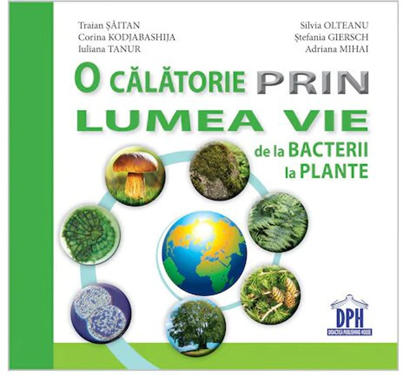 O calatorie prin lumea vie de la bacterii la plante - Traian Saitan, Silvia Olteanu, Corina Gabriela Kodjabashija, Stefania Giersch, Iuliana Tanur, Ad