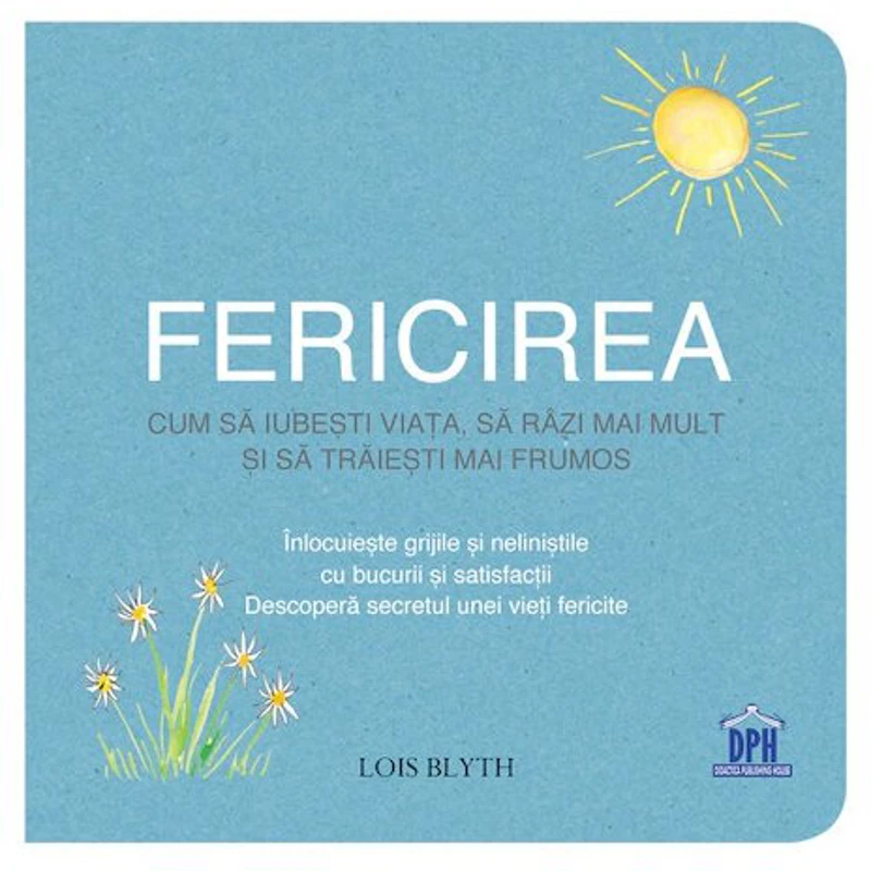 Fericirea. Cum sa iubesti viata, sa razi mai mult si sa traiesti mai frumos - Lois Blyth