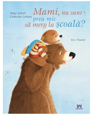 Mami, nu sunt prea mic sa merg la scoala? - Eve Tharlet, Catherine Leblanc, Dany Aubert