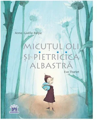 Micutul Oli si Pietricica albastra - Eve Tharlet, Anne-Gaelle Balpe