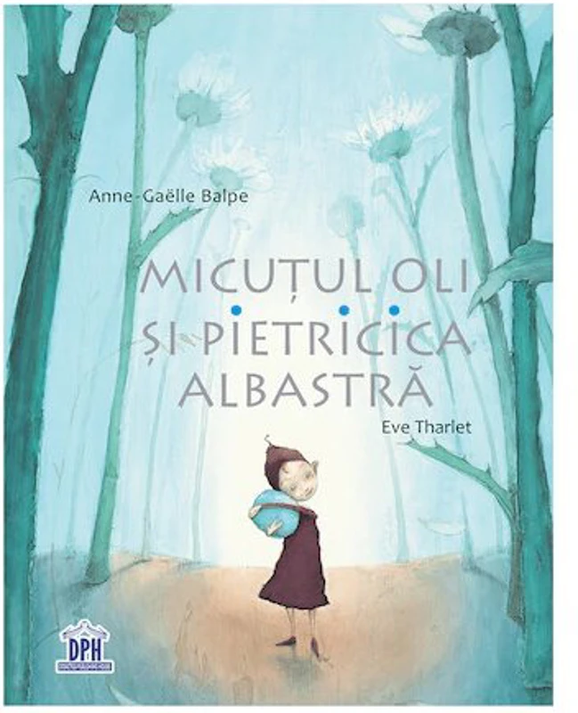 Micutul Oli si Pietricica albastra - Eve Tharlet, Anne-Gaelle Balpe