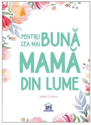 Pentru cea mai buna mama din lume - Isobel Carlson