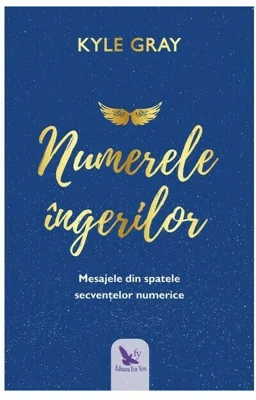 Numerele ingerilor. Mesajele din spatele secventelor numerice - Kyle Gray