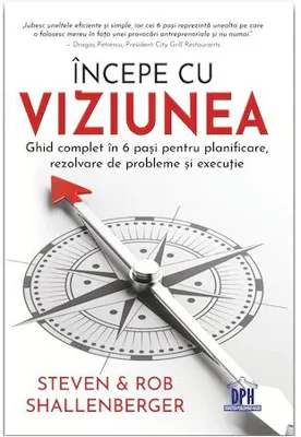 Incepe cu viziunea - Ghid complet in 6 pasi pentru planificare, rezolvare de probleme si executie