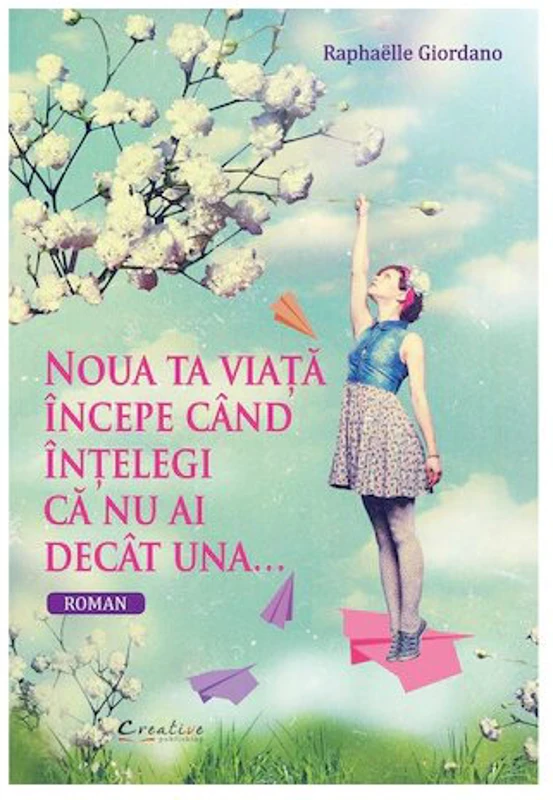 Noua ta viata incepe cand intelegi ca nu ai decat una - Raphaelle Giordano